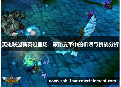 英雄联盟新英雄登场：策略变革中的机遇与挑战分析