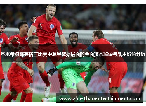 基米希对阵英格兰比赛中意甲数据层面的全面技术解读与战术价值分析