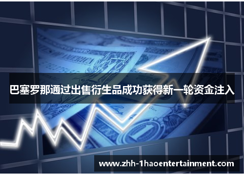 巴塞罗那通过出售衍生品成功获得新一轮资金注入