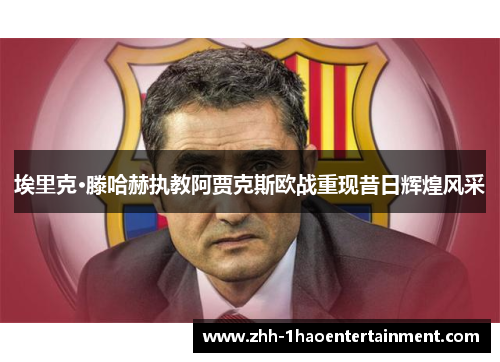 埃里克·滕哈赫执教阿贾克斯欧战重现昔日辉煌风采