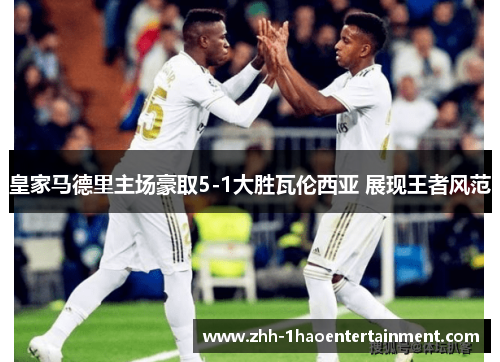 皇家马德里主场豪取5-1大胜瓦伦西亚 展现王者风范