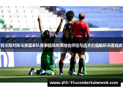 努涅斯对阵马赛国家队赛事临场发挥综合评估与战术价值解析深度观察