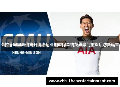 卡拉菲奥里高价离开博洛尼亚加盟阿森纳英超豪门重塑后防新篇章 卡拉菲奥里高价离开博洛尼亚加盟阿森纳英超豪门重塑后防新篇章
