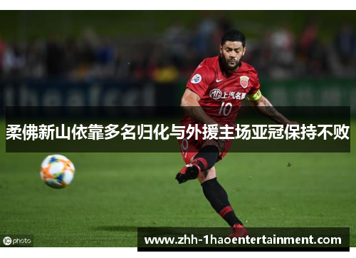 柔佛新山依靠多名归化与外援主场亚冠保持不败 柔佛新山依靠多名归化与外援主场亚冠保持不败