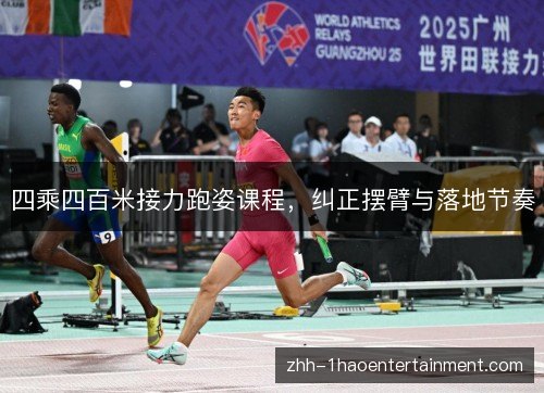 四乘四百米接力跑姿课程,纠正摆臂与落地节奏 四乘四百米接力跑姿课程,纠正摆臂与落地节奏